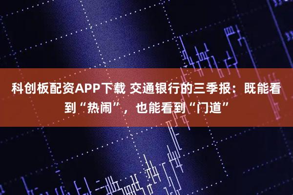科创板配资APP下载 交通银行的三季报:既能看到“热闹”,也能看到“门道”