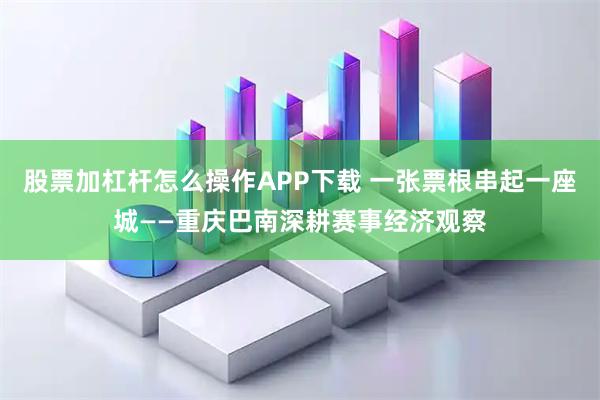 股票加杠杆怎么操作APP下载 一张票根串起一座城——重庆巴南深耕赛事经济观察