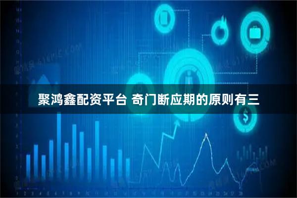 聚鸿鑫配资平台 奇门断应期的原则有三